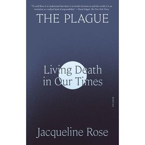The Plague: Living Death in Our Times -- Jacqueline Rose